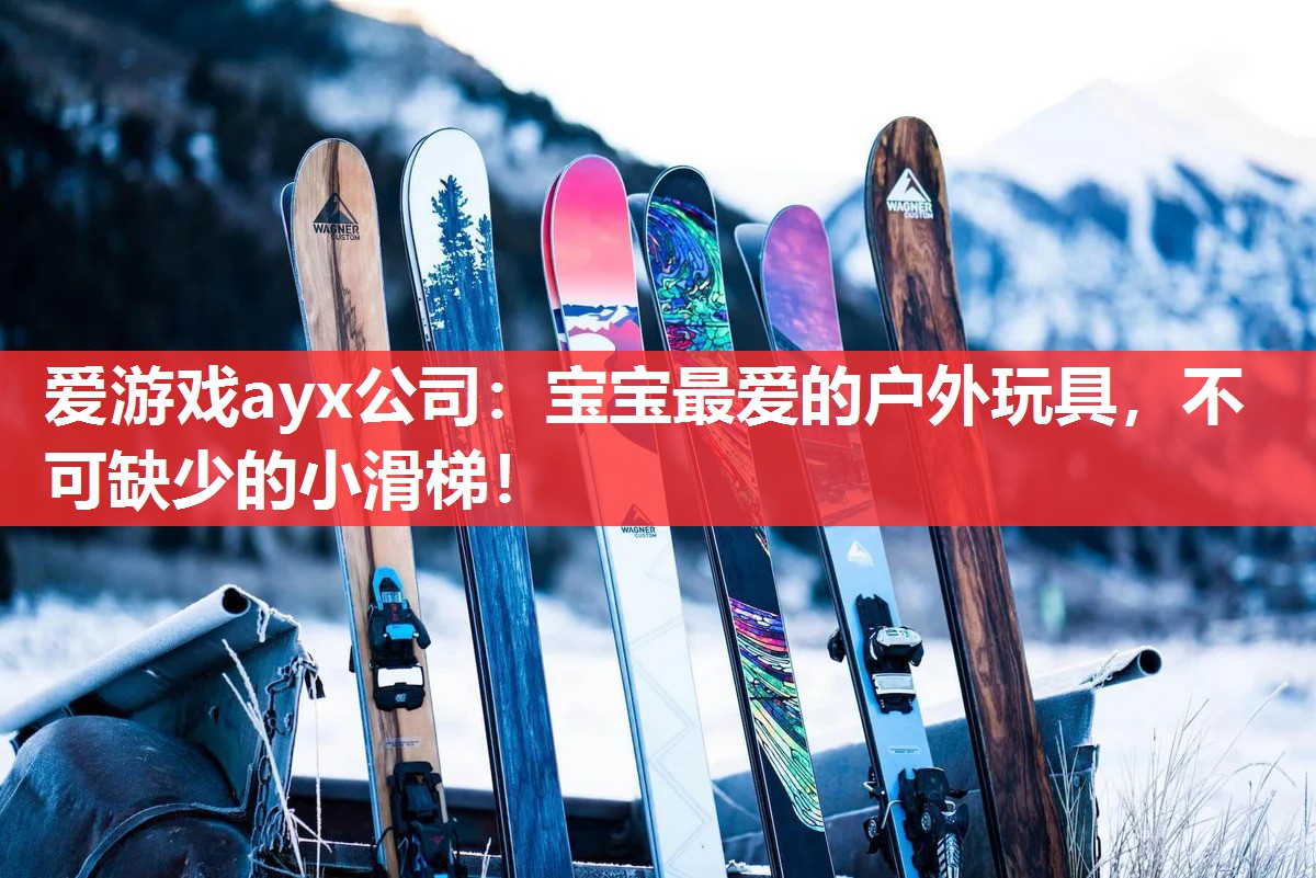 爱游戏ayx公司：宝宝最爱的户外玩具，不可缺少的小滑梯！