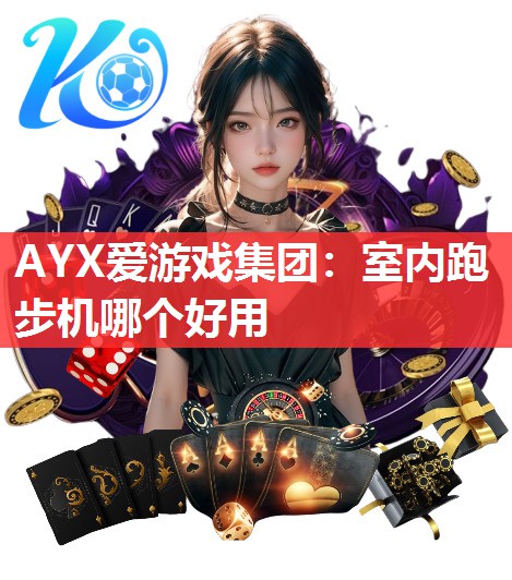 AYX爱游戏集团：室内跑步机哪个好用