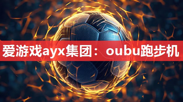 爱游戏ayx集团：oubu跑步机