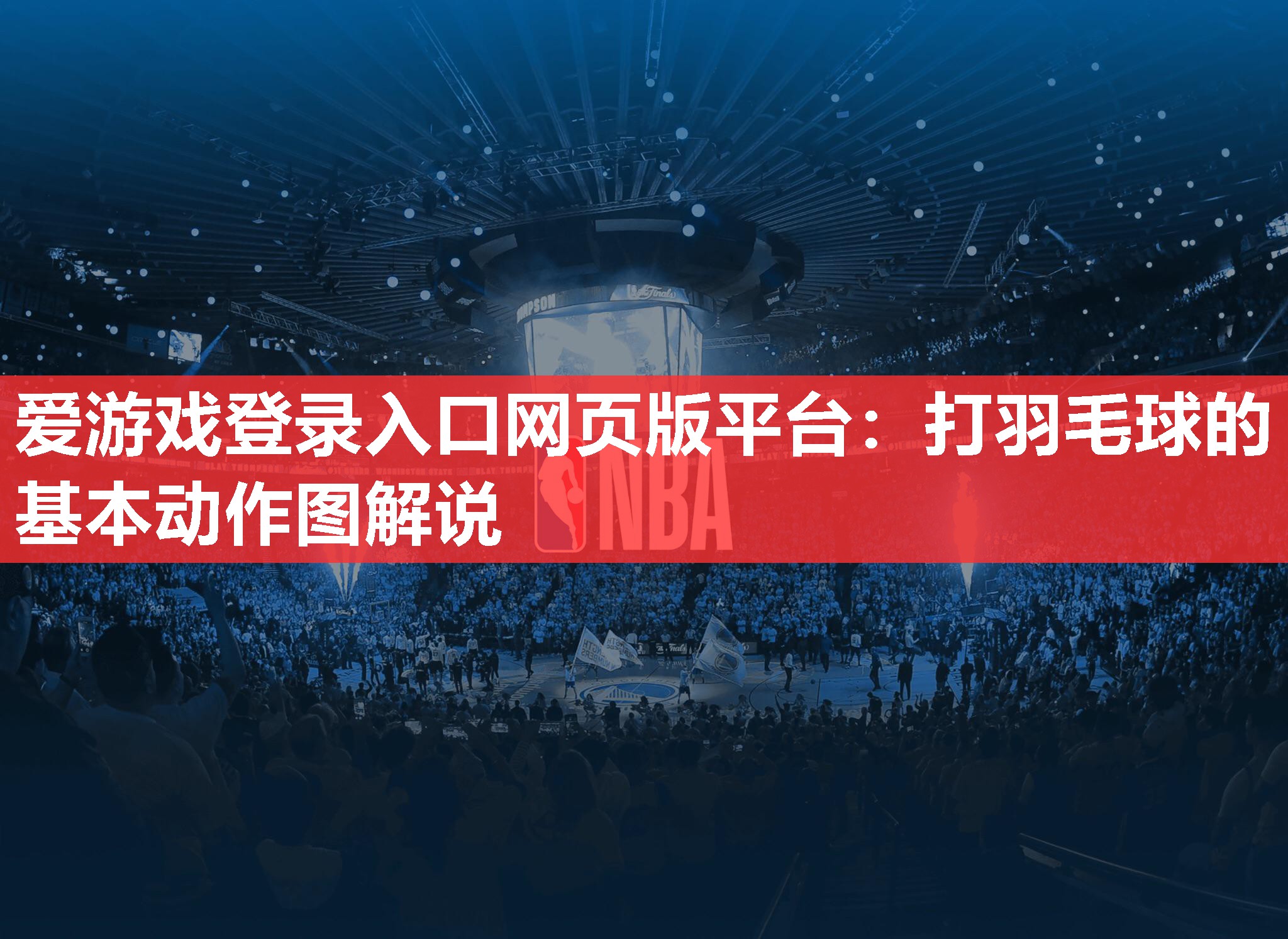 爱游戏登录入口网页版平台：打羽毛球的基本动作图解说