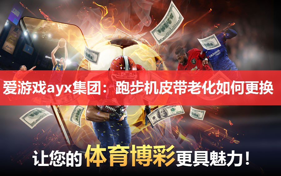 爱游戏ayx集团：跑步机皮带老化如何更换